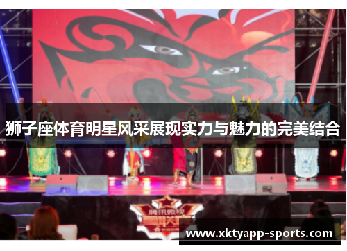 狮子座体育明星风采展现实力与魅力的完美结合