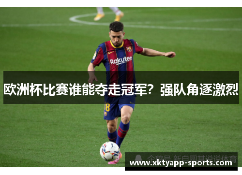 欧洲杯比赛谁能夺走冠军？强队角逐激烈